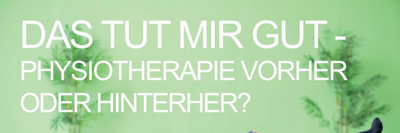 Das tut mir gut - Physiotherapie vorher oder hinterher