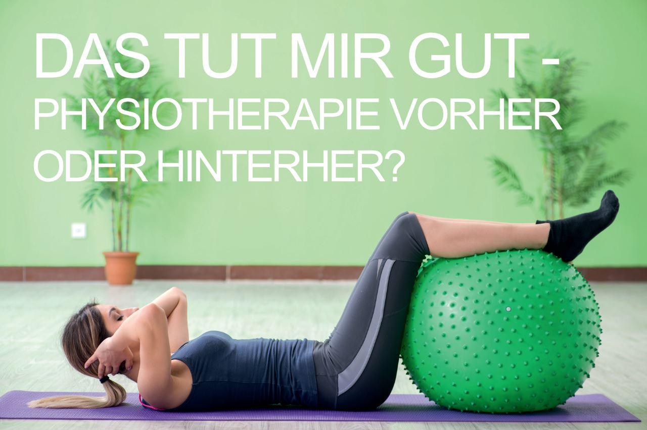 Das tut mir gut - Physiotherapie vorher oder hinterher