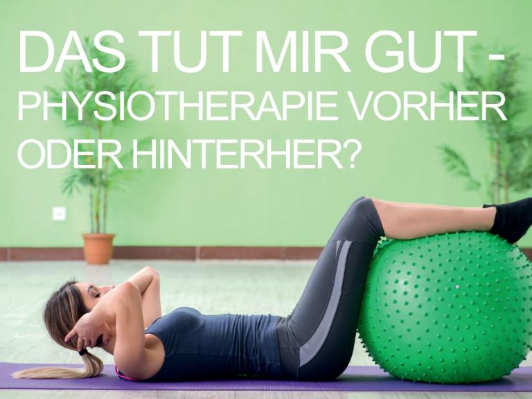 Das tut mir gut - Physiotherapie vorher oder hinterher