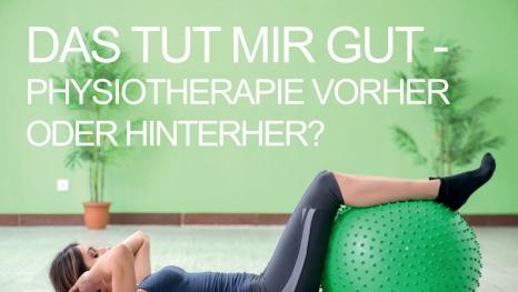 Das tut mir gut - Physiotherapie vorher oder hinterher